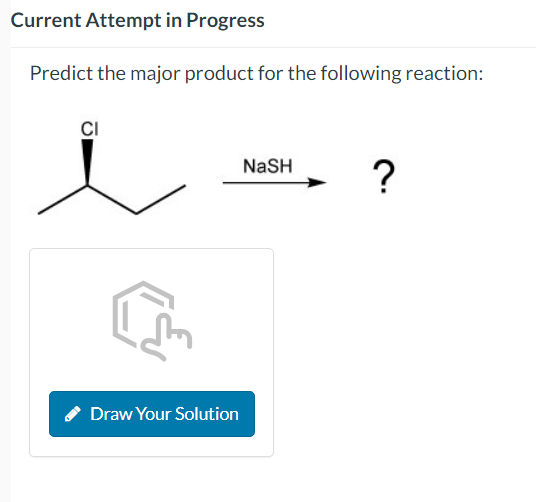 Current Attempt in Progress
Predict the major product for the following reaction:
CI
Draw Your Solution
NASH
?
