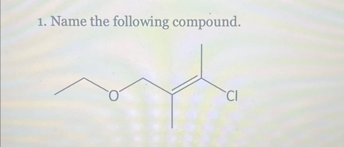 1. Name the following compound.
CI