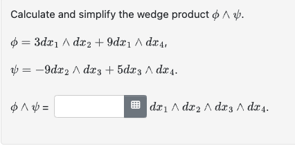 Calculate and simplify the wedge product A.
= 3dx1 ^ dx 2 + 9dx₁ / dx4,
=-9dx2 dx3 + 5dx3 ^ dx4.
ΦΛΕ
dx1 Adx2 Adr³ \\ dx4.