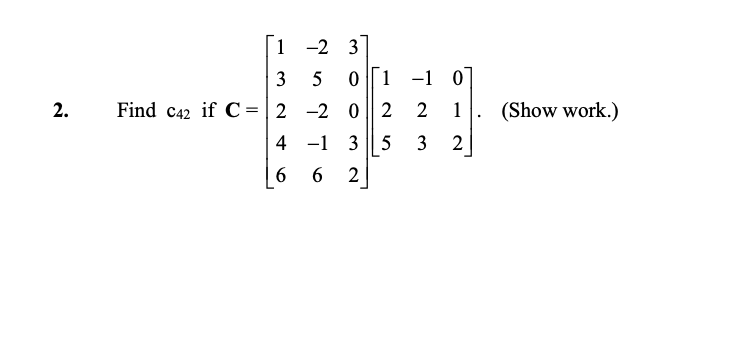 1 2 3
3 5
01-10
2.
Find C42 if C=2-2 0 2 2
1
(Show work.)
4-13
5 3
2
6 6 2