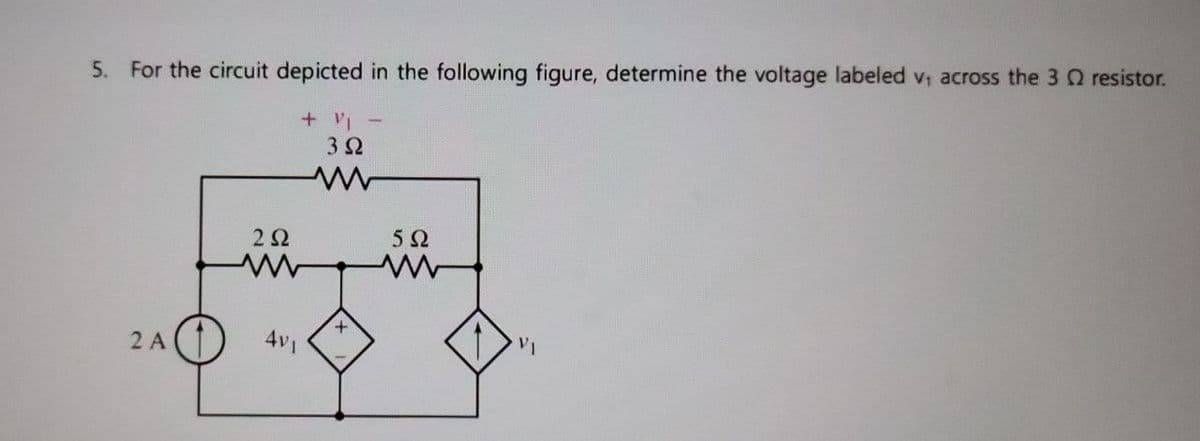 5. For the circuit depicted in the following figure, determine the voltage labeled v₁ across the 3 resistor.
+½-
302
292
5 Ω
www
www
2 A
4VI
+
VI