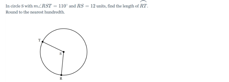 In circle S with m/RST = 110° and RS = 12 units, find the length of RT.
Round to the nearest hundredth.
T
R
