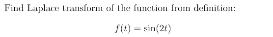 Find Laplace transform of the function from definition:
f(t)=sin(2t)