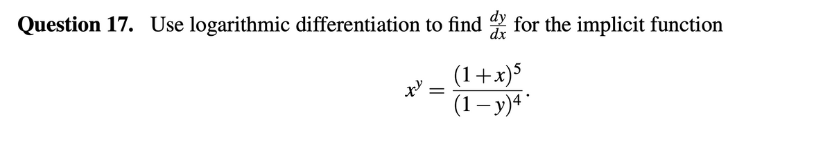 Question 17. Use logarithmic differentiation to find
dy
for the implicit function
た
dx
(1+x)5
(1 − y)4°
-