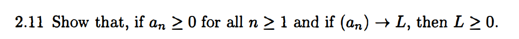 2.11 Show that, if an ≥ 0 for all n ≥ 1 and if (an) → L, then L ≥ 0.