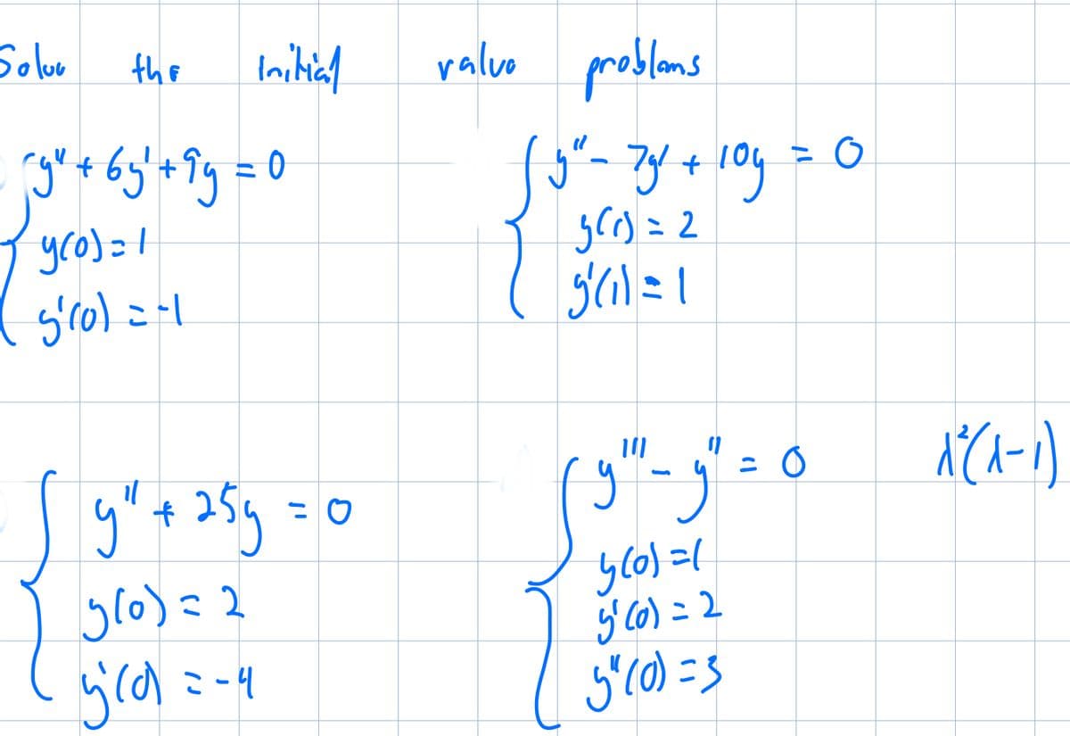 Soluu
the
Initial
ry " + 65' + 9 y = 0
9(0)=1
(5'10)=-1
y" + 25y = 0
510)=2
らくのこー
valve problems
(5"- 74 + 10y = 0
3(1)=2
5/11=1
= 0
1-(1-1)
}(0)=1
5'(0) = 2
5"(0) =3