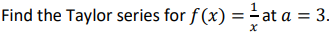 Find the Taylor series for f(x) =
at a = 3.
x