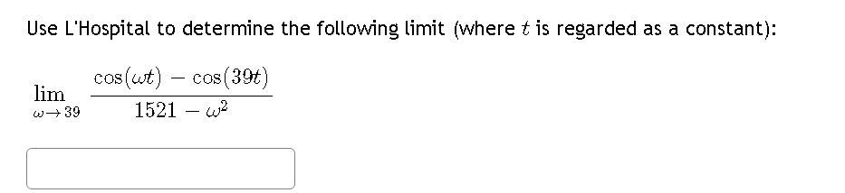 Use L'Hospital to determine the following limit (where this regarded as a constant):
cos (wt) - cos(39t)
1521 - ²
lim
w→ 39
در