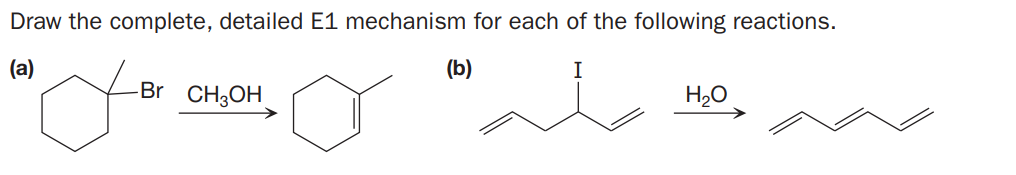 Draw the complete, detailed E1 mechanism for each of the following reactions.
(a)
(b)
I
-Br CH3OH
H20
