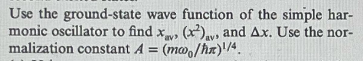 Use the ground-state wave function of the simple har-
monic oscillator to find x, (x²), and Ax. Use the nor-
malization constant A = (mw0/hr)1/4.
av
ay