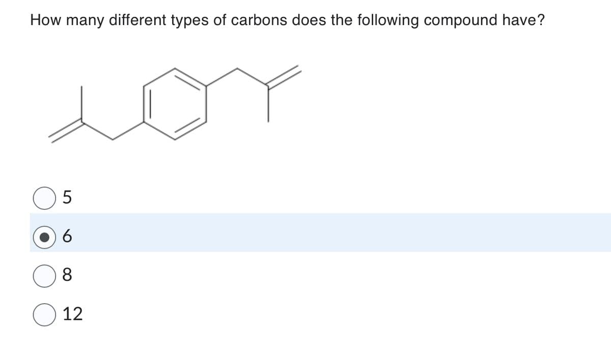 How many different types of carbons does the following compound have?
5
6
8
12