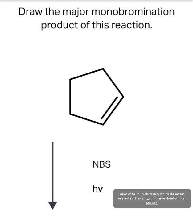 Draw the major monobromination
product of this reaction.
NBS
hv
Give detailed Solution with explanation
needed each steps..don't give Handwritten
answer