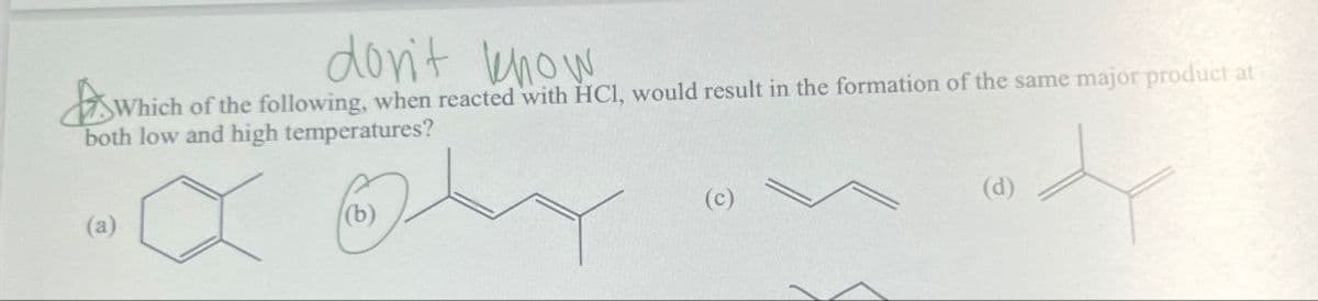 don't know
Which of the following, when reacted with HCl, would result in the formation of the same major product at
both low and high temperatures?
(a)
(b)