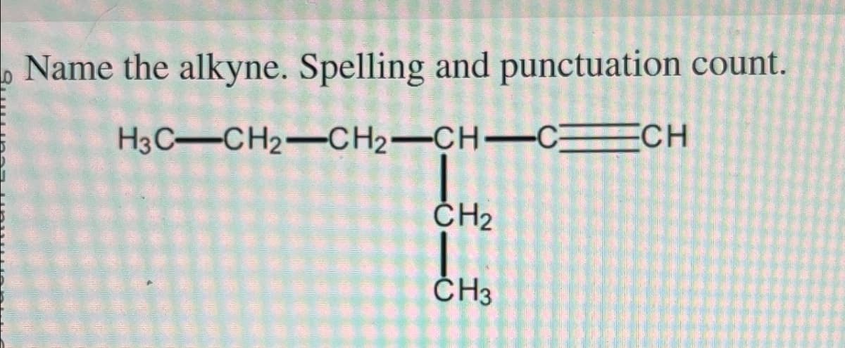 Name the alkyne. Spelling and punctuation count.
H3C-CH2-CH2-CH-C CH
CH2
CH3