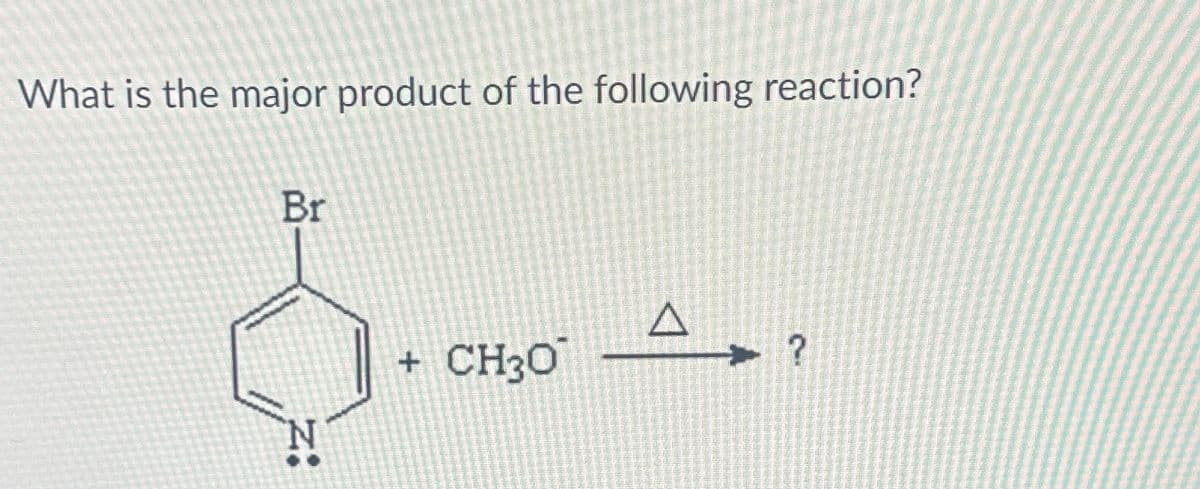 What is the major product of the following reaction?
Br
Δ
+ CH3O
?