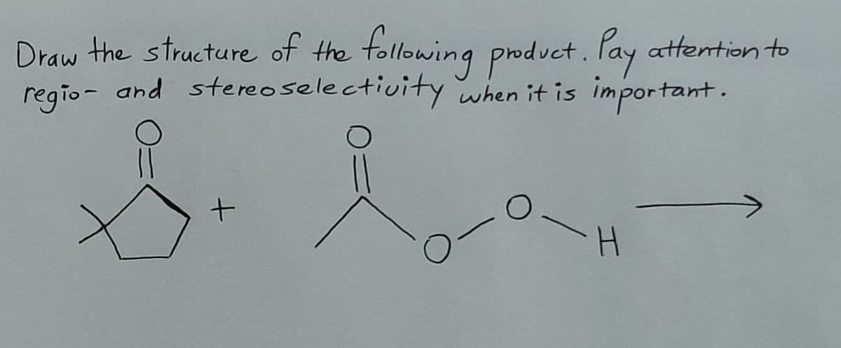 Draw the structure of the following product. Pay attention to
regio- and stereoselectivity when it is important.
O-H
S. La
О