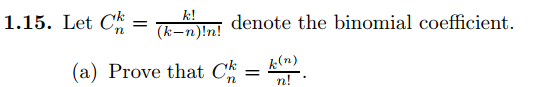 1.15. Let Ch
k!
=
denote the binomial coefficient.
(k-n)!n!
(a) Prove that Ch
k(n)
=
n!