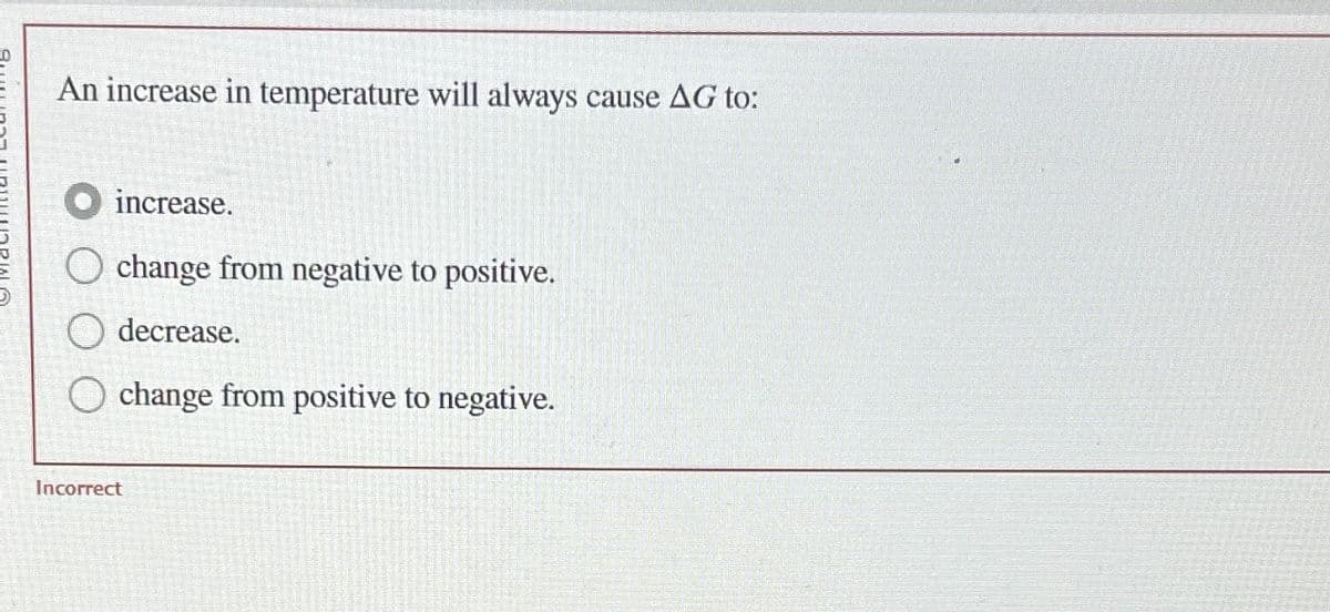 An increase in temperature will always cause AG to:
Incorrect
increase.
change from negative to positive.
decrease.
change from positive to negative.