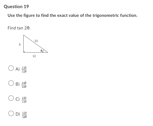 Question 19
Use the figure to find the exact value of the trigonometric function.
Find tan 20.
in
5
13
○ A) 119
○ B)
119
169
12