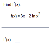 Find f'(x).
f(x)=3x-2 Inx
7
f'(x)=