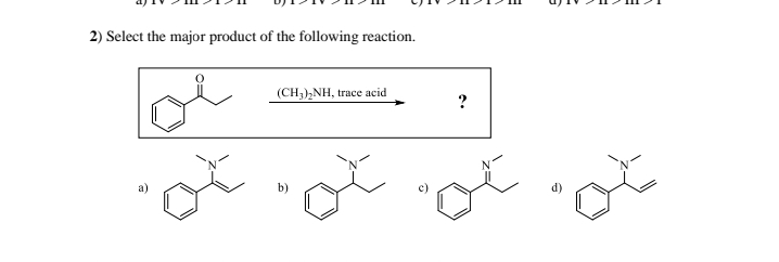 2) Select the major product of the following reaction.
(CH3)2NH, trace acid
?
لکھ لکھ لکھ.
b)