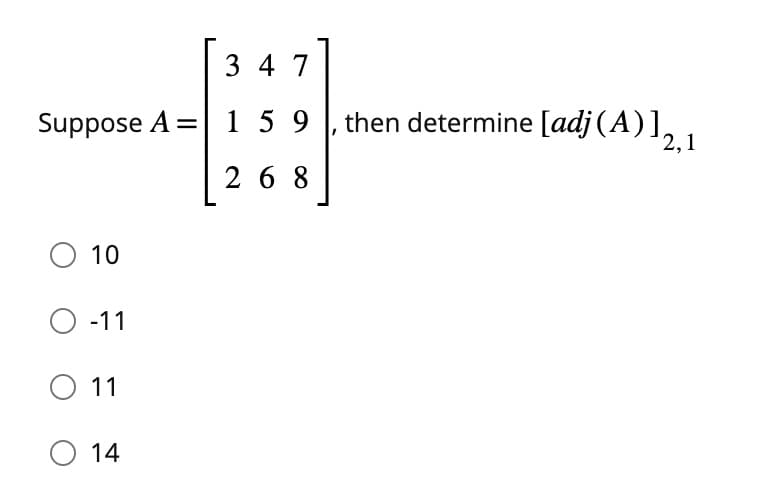 3 4 7
Suppose A=159
then determine [adj (A)],
268
○ 10
O-11
○ 11
○ 14
2,1