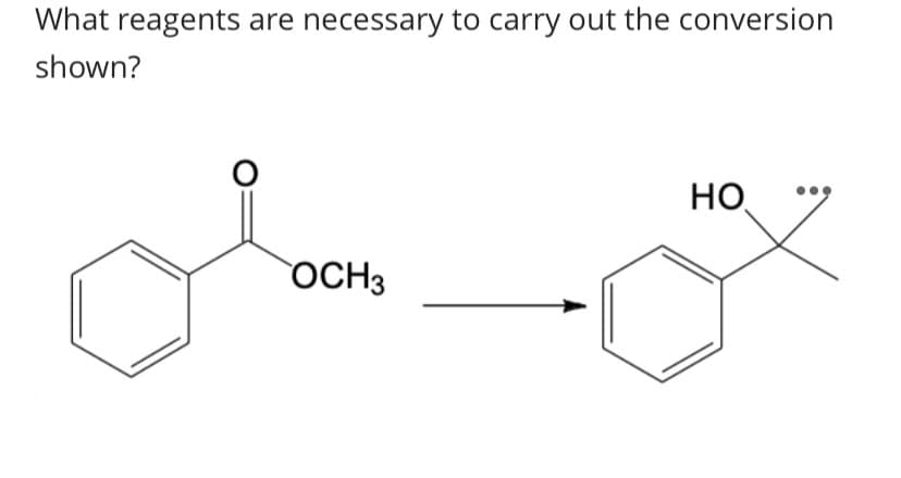 What reagents are necessary to carry out the conversion
shown?
Но
OCH3

