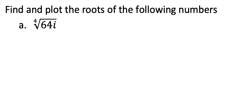 Find and plot the roots of the following numbers
a. √√64i
