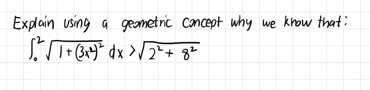 Explain using a geometric concept why we know that:
2
S² √ 1 + (3x²)² dx > √ 2² + 82