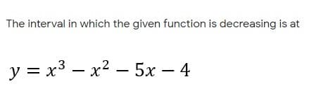 The interval in which the given function is decreasing is at
y = x3 – x2 – 5x – 4
-
