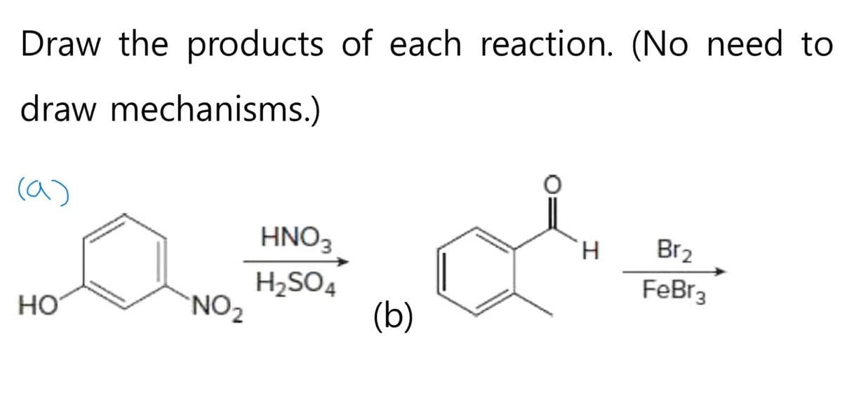 Draw the products of each reaction. (No need to
draw mechanisms.)
(a)
HO
NO₂
HNO3
H₂SO4
(b)
H
Br₂
FeBr3