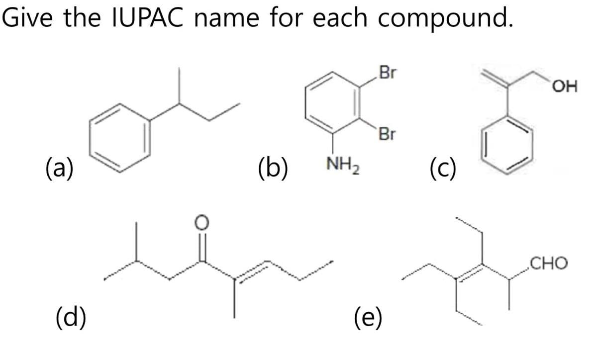 Give the IUPAC name for each compound.
(a)
(d)
(b) NH₂
Br
Br
(e)
(c)
OH
CHO