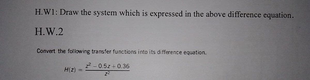 H.W1: Draw the system which is expressed in the above difference equation.
H.W.2
Convert the following transfer functions into its difference equation.
z2 -0.5z + 0.36
H(Z)
22
