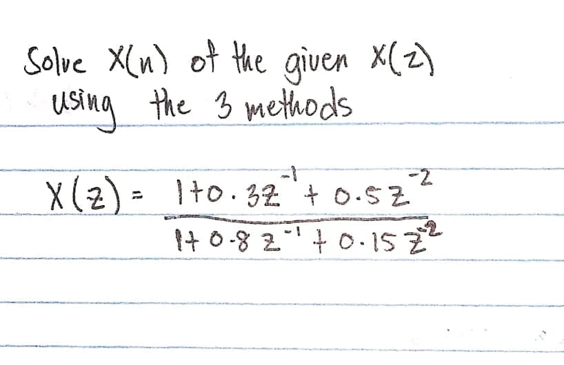 Solve X(n) of the given X(2)
using the 3 methods
-2
X (2) = Ito. 32 `+ 0.sZ
It 0-8 2+ 0.152
