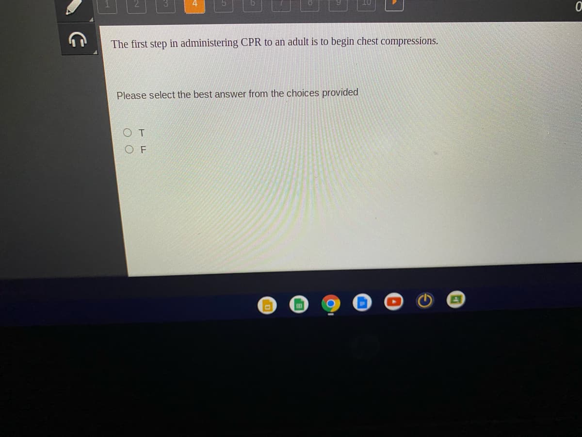 The first step in administering CPR to an adult is to begin chest compressions.
Please select the best answer from the choices provided
OT
OF
