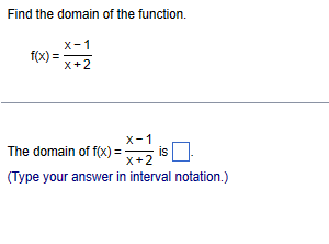 Find the domain of the function.
X-1
f(x)=x+2
The domain of f(x) =
X-1
is
X+2
(Type your answer in interval notation.)