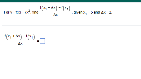 For y = f(x) = 7x², find
f(x₁+Ax) -f(x₁)
Ax
||
f(x₁ +Ax) -f(x₁)
Ax
given x₁ = 5 and Ax=2.