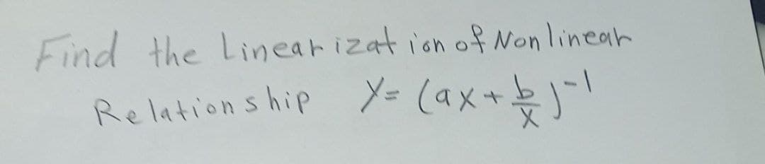 Find the Linearizat ion of Non lineah
Relations hip Y= (ax+
