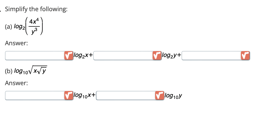 . Simplify the following:
4x4
(a) log₂
Answer:
حرا
(b) log10√√√y
Answer:
log₂x+
log10x+
log₂y+
log10y
L