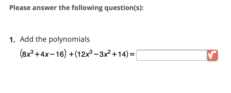 Please answer the following question(s):
1. Add the polynomials
(8x³+4x-16)+(12x³−3x²+14) =|
✓