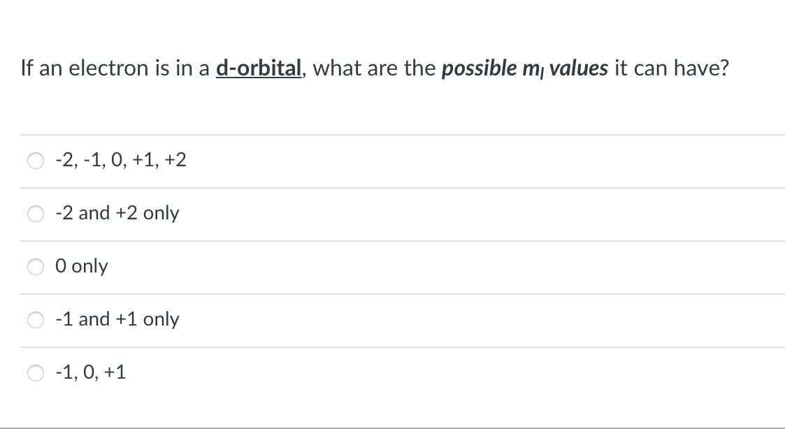 If an electron is in a d-orbital, what are the possible m, values it can have?
-2, -1, 0, +1, +2
-2 and +2 only
O only
-1 and +1 only
-1, 0, +1