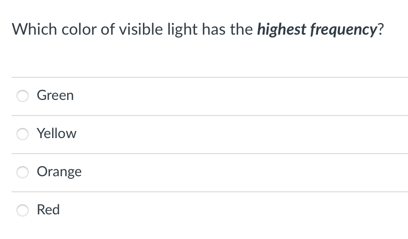 Which color of visible light has the highest frequency?
Green
Yellow
Orange
Red