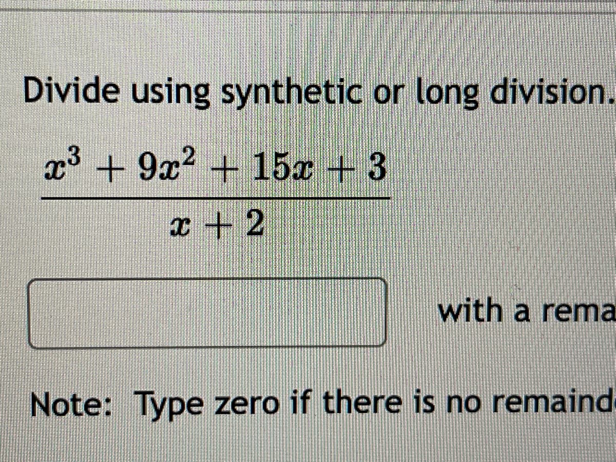 Divide using synthetic or long division.
x³ + 9x² + 15x + 3
x + 2
with a rema
Note: Type zero if there is no remaind