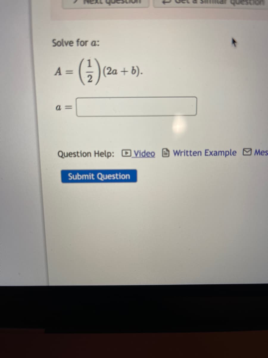 Solve for a:
(1)
A =
a=
(2a + b).
Question Help: Video
Submit Question
Written Example Mes