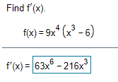 Find f'(x).
f(x) = 9x* (x³ - 6)
4
f'(x) = 63x - 216x
.3
%3D
