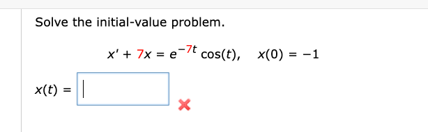 Solve the initial-value problem.
x' + 7x = e-7t
x(t) =|
X
cos(t), x(0) = -1