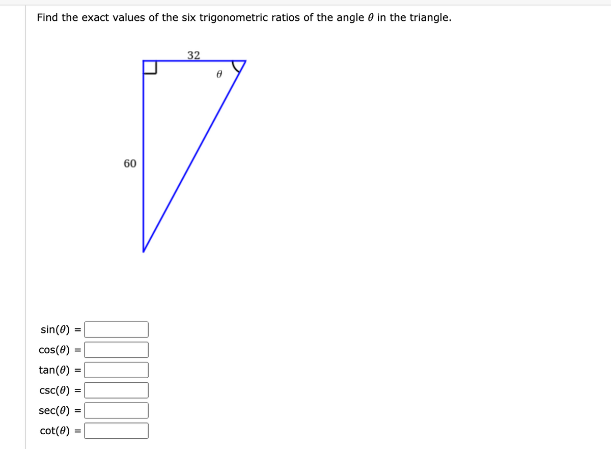 Find the exact values of the six trigonometric ratios of the angle 0 in the triangle.
32
60
sin(0)
cos(0)
tan(0)
csc(0)
sec(0)
%3D
cot(0)
II
