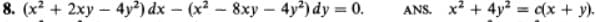 8. (x² + 2xy - 4y2) dx - (x² - 8xy - 4y²) dy = 0.
ANS. x² + 4y² = c(x + y).
