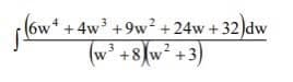 (6w* +4w +9w² +24w +32)dw
(w'
+8{w° +3)
W
