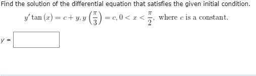 Find the solution of the differential equation that satisfies the given initial condition.
y/ tan (x) = c+ y, y A).
» (;)
= c, 0< z < where e is a constant.
